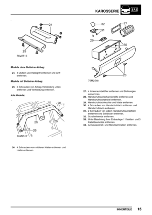 Page 754KAROSSERIE
INNENTEILE15
Modelle ohne Beifahrer-Airbag:
24.4 Muttern von Haltegriff entfernen und Griff
entfernen.
Modelle mit Beifahrer-Airbag:
25.2 Schrauben von Airbag-Verkleidung unten
entfernen und Verkleidung entfernen.
Alle Modelle:
26.4 Schrauben vom mittleren Halter entfernen und
Halter entfernen.
27.4 Innenraumbelüfter entfernen und Dichtungen
aufnehmen.
28.Handschuhfachscharnierstifte entfernen und
Handschuhfachdeckel entfernen.
29.Handschuhfachleuchte und Matte entfernen.
30.4 Schrauben von...