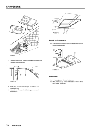 Page 759KAROSSERIE
20
INNENTEILE
7.Dachleuchten lösen, Mehrfachstecker abziehen und
Dachleuchten entfernen.
8.Beide B/C-Säulenverkleidungen oben lösen und
beiseite führen.
9.Himmel von Türausschnittdichtungen vorn und
hinten lösen.
Modelle mit Schiebedach:
10.Schiebedachzierleiste von Schiebedachausschnitt
lösen und entfernen.
Alle Modelle:
11.5 Halteclips von Himmel entfernen.
12.Mit Unterstützung eines Helfers den Himmel durch
die Hecktür entfernen. 