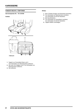 Page 765KAROSSERIE
2
SITZE UND SICHERHEITSGURTE
FONDSITZ RECHTS - FÜNFTÜRER
Servicereparatur Nr. - 78.10.49/99
Ausbau
1.Teppich von Fersenblech lösen und 2
Torx-Schrauben von Sitzscharnieren entfernen.
2.Sitz nach vorn klappen und 2 Torx-Schrauben von
Sitzscharnieren entfernen.
3.Sitz entfernen.Einbau
1.Sitz in Position bringen und Scharniere ausrichten.
2.Torx-Schrauben an Sitzscharniere montieren.
Torx-Schrauben mit 25 Nm festziehen.
3.Sitz heruntersetzen.
4.Torx-Schrauben an Fersenblech montieren....