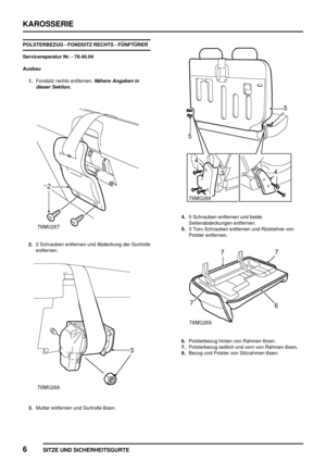 Page 769KAROSSERIE
6
SITZE UND SICHERHEITSGURTE
POLSTERBEZUG - FONDSITZ RECHTS - FÜNFTÜRER
Servicereparatur Nr. - 78.40.04
Ausbau
1.Fondsitz rechts entfernen.
Nähere Angaben in
dieser Sektion.
2.2 Schrauben entfernen und Abdeckung der Gurtrolle
entfernen.
3.Mutter entfernen und Gurtrolle lösen.
4.5 Schrauben entfernen und beide
Seitenabdeckungen entfernen.
5.3 Torx-Schrauben entfernen und Rücklehne von
Polster entfernen.
6.Polsterbezug hinten von Rahmen lösen.
7.Polsterbezug seitlich und vorn von Rahmen lösen....