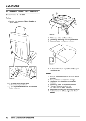 Page 773KAROSSERIE
10
SITZE UND SICHERHEITSGURTE
POLSTERBEZUG - FONDSITZ LINKS - FÜNFTÜRER
Servicereparatur Nr. - 78.40.05
Ausbau
1.Fondsitz links ausbauen.
Nähere Angaben in
dieser Sektion.
2.5 Schrauben entfernen und beide
Seitenabdeckungen entfernen.
3.3 Torx-Schrauben entfernen und Rücklehne von
Polster entfernen.
4.Polsterbezug hinten von Rahmen lösen.
5.Polsterbezug seitlich und vorn von Rahmen lösen.
6.Bezug und Polster von Rahmen entfernen.
7.16 Ringe entfernen und wegwerfen und Bezug von
Polster...