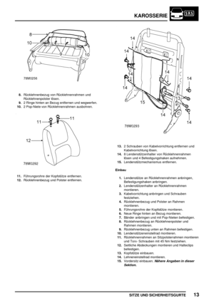 Page 776KAROSSERIE
SITZE UND SICHERHEITSGURTE13
8.Rücklehnenbezug von Rücklehnenrahmen und
Rücklehnenpolster lösen.
9.2 Ringe hinten an Bezug entfernen und wegwerfen.
10.2 Pop-Niete von Rücklehnenrahmen ausbohren.
11.Führungsrohre der Kopfstütze entfernen.
12.Rücklehnenbezug und Polster entfernen.
13.2 Schrauben von Kabelvorrichtung entfernen und
Kabelvorrichtung lösen.
14.8 Lendenstützenhalter von Rücklehnenrahmen
lösen und 4 Befestigungshaken aufnehmen.
15.Lendenstützmechanismus entfernen.
Einbau...