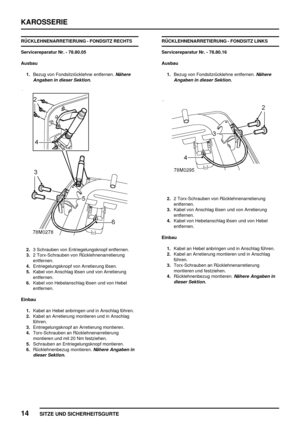 Page 777KAROSSERIE
14
SITZE UND SICHERHEITSGURTE
RÜCKLEHNENARRETIERUNG - FONDSITZ RECHTS
Servicereparatur Nr. - 78.80.05
Ausbau
1.Bezug von Fondsitzrücklehne entfernen.
Nähere
Angaben in dieser Sektion.
2.3 Schrauben von Entriegelungsknopf entfernen.
3.2 Torx-Schrauben von Rücklehnenarretierung
entfernen.
4.Entriegelungsknopf von Arretierung lösen.
5.Kabel von Anschlag lösen und von Arretierung
entfernen.
6.Kabel von Hebelanschlag lösen und von Hebel
entfernen.
Einbau
1.Kabel an Hebel anbringen und in Anschlag...