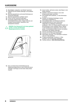 Page 797KAROSSERIE
6
VERDECK
8.Beschädigte Lackpartien nach Bedarf reparieren.
9.Klebstoff auf die Scheibe aufbringen und aushärten
lassen.
10.Beschleunigeraktivator auf die alte Dichtmasse am
Ausschnitt aufbringen.
11.Beschleunigeraktivator aushärten lassen.
12.Primer auf den Ausschnitt aufbringen.
13.Die bereits aufgeschnittene Düse auf die
Dichtmittelkartusche setzen, Kappe entfernen und
Kristalle herausschütteln, Kartusche in die
Spritzpistole einsetzen.
HINWEIS: Das Düsenprofil muß etwas geändert
werden, um...