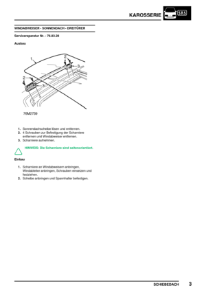 Page 804KAROSSERIE
SCHIEBEDACH3
WINDABWEISER - SONNENDACH - DREITÜRER
Servicereparatur Nr. - 76.83.28
Ausbau
1.Sonnendachscheibe lösen und entfernen.
2.4 Schrauben zur Befestigung der Scharniere
entfernen und Windabweiser entfernen.
3.Scharniere aufnehmen.
HINWEIS: Die Scharniere sind seitenorientiert.
Einbau
1.Scharniere an Windabweisern anbringen,
Windableiter anbringen, Schrauben einsetzen und
festziehen.
2.Scheibe anbringen und Spannhalter befestigen. 