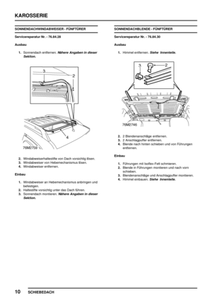 Page 811KAROSSERIE
10
SCHIEBEDACH
SONNENDACHWINDABWEISER - FÜNFTÜRER
Servicereparatur Nr. - 76.84.28
Ausbau
1.Sonnendach entfernen.
Nähere Angaben in dieser
Sektion.
2.Windabweiserhaltestifte von Dach vorsichtig lösen.
3.Windabweiser von Hebemechanismus lösen.
4.Windabweiser entfernen.
Einbau
1.Windabweiser an Hebemechanismus anbringen und
befestigen.
2.Haltestifte vorsichtig unter das Dach führen.
3.Sonnendach montieren.
Nähere Angaben in dieser
Sektion.
SONNENDACHBLENDE - FÜNFTÜRER
Servicereparatur Nr. -...