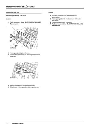 Page 827HEIZUNG UND BELÜFTUNG
2
REPARATUREN
UMLUFTSCHALTER
Servicereparatur Nr. - 80.10.21
Ausbau
1.Radio ausbauen.
Siehe ELEKTRISCHE ANLAGE,
Reparaturen.
2.Heizungsreglerknöpfe entfernen.
3.2 Schrauben entfernen und Heizungsreglerblende
entfernen.
4.Mehrfachstecker von Schalter abnehmen.
5.Schalter von Heizungsreglerhalterung entfernen.Einbau
1.Schalter montieren und Mehrfachstecker
anschließen.
2.Heizungsreglerblende montieren und Schrauben
festziehen.
3.Heizungsreglerknöpfe montieren.
4.Radio einbauen.
Siehe...