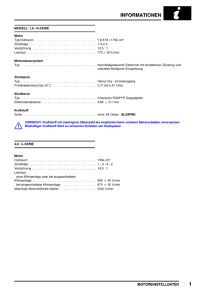 Page 84INFORMATIONEN
MOTOREINSTELLDATEN1
MODELL: 1,8 - K-SERIE
Motor
Typ/Hubraum: 1,8 K16 / 1796 cm
3...................................
Zündfolge 1-3-4-2.......................................
Verdichtung 10,5 : 1.....................................
Leerlauf 775±50 U/min ........................................
Motorsteuersystem
Typ Kennfeldgesteuerte Elektronik mit kontaktloser Zündung und............................................
indirekter Multipoint-Einspritzung
Zündspule
Typ Denso Dry -...