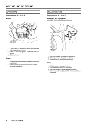 Page 833HEIZUNG UND BELÜFTUNG
8
REPARATUREN
LÜFTERGRUPPE
Servicereparatur Nr. - 80.20.12
Ausbau
1.3 Schrauben zur Befestigung des Lüftermotors am
Heizungsgehäuse entfernen.
2.Lüfter von der Heizung lösen und Mehrfachstecker
trennen.
3.Lüfter entfernen
Einbau
1.Lüfter an Heizung anbringen und Mehrfachstecker
anschließen.
2.Lüfter an Heizungsgehäuse ausrichten und mit
Schrauben befestigen.GEBLÄSEWIDERSTAND
Servicereparatur Nr. - 80.20.17
Ausbau
Nur bei Linkslenkung:
LufteinlaßAnschlußschlauchentfernen....