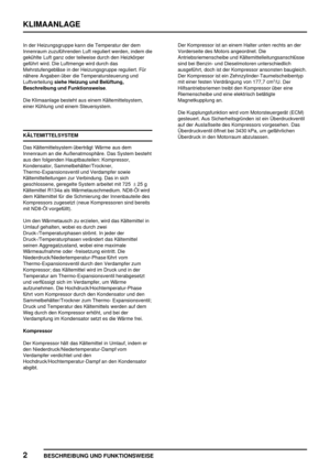 Page 839KLIMAANLAGE
2
BESCHREIBUNG UND FUNKTIONSWEISE
In der Heizungsgruppe kann die Temperatur der dem
Innenraum zuzuführenden Luft reguliert werden, indem die
gekühlte Luft ganz oder teilweise durch den Heizkörper
geführt wird. Die Luftmenge wird durch das
Mehrstufengebläse in der Heizungsgruppe reguliert. Für
nähere Angaben über die Temperatursteuerung und
Luftverteilungsiehe Heizung und Belüftung,
Beschreibung und Funktionsweise.
Die Klimaanlage besteht aus einem Kältemittelsystem,
einer Kühlung und einem...