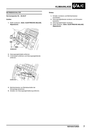 Page 862KLIMAANLAGE
REPARATUREN7
BETRIEBSSCHALTER
Servicereparatur Nr. - 82.20.07
Ausbau
1.Radio ausbauen.
Siehe ELEKTRISCHE ANLAGE,
Reparaturen.
2.Heizungsreglerknöpfe entfernen.
3.2 Schrauben entfernen und Heizungsreglerblende
entfernen.
4.Mehrfachstecker von Betriebsschalter der
Klimaanlage abnehmen.
5.Schalter von Heizungsreglerhalterung entfernen.Einbau
1.Schalter montieren und Mehrfachstecker
anschließen.
2.Heizungsreglerblende montieren und Schrauben
festziehen.
3.Heizungsreglerknöpfe montieren.
4.Radio...