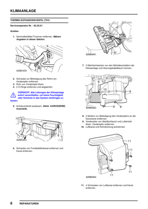 Page 863KLIMAANLAGE
8
REPARATUREN
THERMO-EXPANSIONSVENTIL (TXV)
Servicereparatur Nr. - 82.25.01
Ausbau
1.Sammelbehälter/Trockner entfernen.
Nähere
Angaben in dieser Sektion.
2.Schraube zur Befestigung des Rohrs am
Verdampfer entfernen.
3.Rohr von Verdampfer lösen.
4.2 O-Ringe entfernen und wegwerfen.
VORSICHT: Alle Leitungen der Klimaanlage
sofort verschließen, um keine Feuchtigkeit
oder Schmutz in das System eindringen zu
lassen.
5.Armaturenbrett ausbauen.
Siehe KAROSSERIE,
Innenteile.
6.Schraube von...