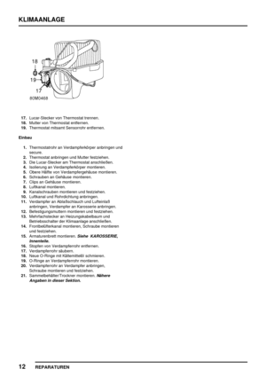 Page 867KLIMAANLAGE
12
REPARATUREN
17.Lucar-Stecker von Thermostat trennen.
18.Mutter von Thermostat entfernen.
19.Thermostat mitsamt Sensorrohr entfernen.
Einbau
1.Thermostatrohr an Verdampferkörper anbringen und
secure.
2.Thermostat anbringen und Mutter festziehen.
3.Die Lucar-Stecker am Thermostat anschließen.
4.Isolierung an Verdampferkörper montieren.
5.Obere Hälfte von Verdampfergehäuse montieren.
6.Schrauben an Gehäuse montieren.
7.Clips an Gehäuse montieren.
8.Luftkanal montieren.
9.Kanalschrauben...