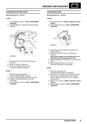 Page 882WISCHER UND WASCHER
REPARATUREN5
SCHEIBENWASCHPUMPE HINTEN
Servicereparatur Nr. - 84.30.21
Ausbau
1.Frontstoßfänger entfernen.
Siehe KAROSSERIE,
Außenteile.
2.Auffangbehälter für auslaufende Waschflüssigkeit
aufstellen.
3.Mehrfachstecker von Scheibenwaschpumpe
abnehmen.
4.Schlauch von der Pumpe lösen.
5.Pumpe von Behälter entfernen und
Pumpendichtungstülle wegwerfen.
Einbau
1.NEUE Pumpendichtungstülle an
Waschflüssigkeitsbehälter montieren.
2.Pumpe an Waschflüssigkeitsbehälter montieren.
3.Schlauch und...