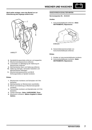 Page 884WISCHER UND WASCHER
REPARATUREN7
Nicht weiter zerlegen, wenn das Bauteil nur zur
Erleichterung des Zugangs entfernt wird.
6.Spindeldichtungsscheibe entfernen und wegwerfen.
7.Wischermotorwasserschutz entfernen.
8.3 Schrauben zur Befestigung der Halterung am
Wischermotor entfernen.
9.Mehrfachstecker lösen und Halterung entfernen.
10.Halterung anbringen, Schrauben festziehen und
Mehrfachstecker befestigen.
11.Wischermotorwasserschutz und NEUE
Dichtungsscheibe an Spindel montieren.
Einbau
1.Wischermotor...