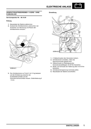 Page 910ELEKTRISCHE ANLAGE
EINSTELLUNGEN1
GENERATORANTRIEBSRIEMEN - K-SERIE - OHNE
KLIMAANLAGE
Servicereparatur Nr. - 86.10.05
Prüfung
1.Massekabel der Batterie abklemmen.
2.Zustand des Antriebsriemens untersuchen, bei
Anzeichen von Abnutzung und Rissen den
Antriebsriemen erneuern.
3.Den Antriebsriemen an Punkt X mit 10 kg belasten
und die Einfederung zwischen der
Kurbelwellenscheibe und der
Generatorriemenscheibe messen. Solleinfederung 6
- 8 mm.Einstellung
1.2 Halteschrauben des Generators lockern....