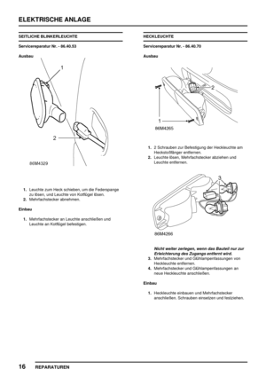 Page 929ELEKTRISCHE ANLAGE
16
REPARATUREN
SEITLICHE BLINKERLEUCHTE
Servicereparatur Nr. - 86.40.53
Ausbau
1.Leuchte zum Heck schieben, um die Federspange
zu lösen, und Leuchte von Kotflügel lösen.
2.Mehrfachstecker abnehmen.
Einbau
1.Mehrfachstecker an Leuchte anschließen und
Leuchte an Kotflügel befestigen.HECKLEUCHTE
Servicereparatur Nr. - 86.40.70
Ausbau
1.2 Schrauben zur Befestigung der Heckleuchte am
Heckstoßfänger entfernen.
2.Leuchte lösen, Mehrfachstecker abziehen und
Leuchte entfernen.
Nicht weiter...