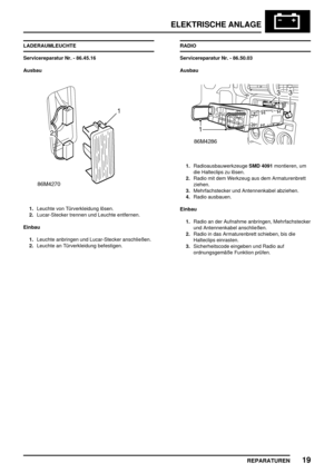 Page 932ELEKTRISCHE ANLAGE
REPARATUREN19
LADERAUMLEUCHTE
Servicereparatur Nr. - 86.45.16
Ausbau
1.Leuchte von Türverkleidung lösen.
2.Lucar-Stecker trennen und Leuchte entfernen.
Einbau
1.Leuchte anbringen und Lucar-Stecker anschließen.
2.Leuchte an Türverkleidung befestigen.RADIO
Servicereparatur Nr. - 86.50.03
Ausbau
1.RadioausbauwerkzeugeSMD 4091montieren, um
die Halteclips zu lösen.
2.Radio mit dem Werkzeug aus dem Armaturenbrett
ziehen.
3.Mehrfachstecker und Antennenkabel abziehen.
4.Radio ausbauen.
Einbau...