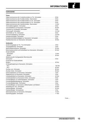 Page 98INFORMATIONEN
DREHMOMENTWERTE13
KAROSSERIE
Türen
Hebermechanismus der Vordertürscheibe an Tür, Schrauben 8 Nm..................
Hebermechanismus der Fondtürscheibe, Klemmuttern 8 Nm.......................
Hebermechanismus der Fondtürscheibe an Tür, Schrauben 9 Nm...................
Hebermechanismus der Hecktürscheibe an Tür, Schrauben 9 Nm...................
Hebermechanismus der Hecktürscheibe, Klemmuttern 14 Nm.......................
Türverstärkungsblech, Schrauben 8...