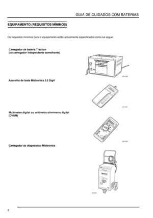 Page 6GUIA DE CUIDADOS COM BATERIAS
2
EQUIPAMENTO (REQUISITOS MÍNIMOS)
Os requisitos mínimos para o equipamento estão actualmente especificados como se segue:Carregador de bateria Traction 
(ou carregador independente semelhante)
Aparelho de teste Midtronics 3.5 Digit
Multímetro digital ou voltímetro/ohmímetro digital 
(DVOM)
Carregador de diagnóstico Midtronics 