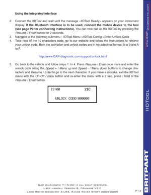 Page 12P12
IIDTool
  Using the integrated interface
2.  Connect the IIDTool and wait until the message «IIDTool Ready» appears on your instrument 
display. If the Bluetooth interface is to be used, connect the mobile device to the tool 
(see page P9 for connecting instructions). You can now call up the IIDTool by pressing the 
Resume / Enter button for 2 seconds.  
3.  Navigate to the following submenu : IIDTool Menu->IIDTool Conﬁ g->Enter Unlock Code
4.  Take note of the 10 characters code, go to our website...