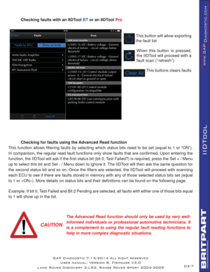 Page 217
IIDTool
  Checking faults with an IIDTool BT or an IIDTool Pro
This button will allow exporting 
the fault list
When this button is pressed, 
the IIDTool will proceed with a 
fault scan (‘‘refresh’’)
This buttons clears faults
  Checking for faults using the Advanced Read function
This function allows ﬁ ltering faults by selecting which status bits need to be set (equal to 1 or “ON”). 
In comparison, the regular read fault functions only show faults that are conﬁ rmed. Upon entering the 
function, the...