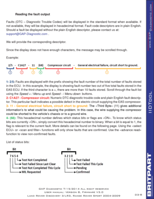 Page 228
IIDTool
  Reading the fault output
Faults (DTC – Diagnostic Trouble Codes) will be displayed in the standard format when available. If 
not available, they will be displayed in hexadecimal format. Fault code descriptors are in plain English.
Should a fault be displayed without the plain English descriptor, please contact us at:
support@GAP-Diagnostic.com . 
We will provide the corresponding descriptor. 
Since the display does not have enough characters, the message may be scrolled through.
Example: 
1-...