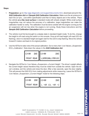 Page 3319
IIDTool
Steps:
1. Preparation: go to 
http://gap-diagnostic.com/support/documents.html, download and print the  
EAS Calibration Aid and Sample EAS Calibration Calculation. Make sure the air pressure in 
each tire (or tyre...) are within speciﬁ cation and that no heavy objects are in the vehicle.  Place 
the vehicle on a ﬂ at, level surface in standard mode with wheels straight. While small surface 
irregularities may not reduce the accuracy of a calibration, large irregularities can make the...