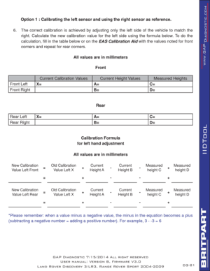 Page 3521
IIDTool
 Option 1 : Calibrating the left sensor and using the right sensor as reference.
6.  The correct calibration is achieved by adjusting only the left side of the vehicle to match the 
right. Calculate the new calibration value for the left side using the formula below. To do the 
calculation, ﬁ ll in the table below or on the EAS Calibration Aid with the values noted for front 
corners and repeat for rear corners.
All values are in millimeters
Front
Current Calibration Values Current Height...