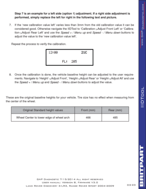 Page 3723
IIDTool
 
Step 7 is an example for a left side (option 1) adjustment. If a right side adjustment is  
performed, simply replace the left for right in the following text and picture.
7.  If the ‘new calibration value left’ varies less than 3mm from the old calibration value it can be 
considered good. Otherwise navigate the IIDTool to ‘Calibration-
>Adjust Front Left’ or ‘Calibra-
tion-
>Adjust Rear Left’ and use the Speed + / Menu up and Speed - / Menu down buttons to 
adjust the value to the ‘new...