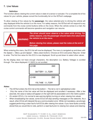 Page 3925
IIDTool
GAP Diagnostic 7/15/2014 All right reserved
User manual: Version 8, Firmware V3.0
Land Rover Discovery 3/LR3, Range Rover Sport 2004-2009
7.  Live Values
 Deﬁ nition
This function allows viewing the current value or state of a sensor or actuator. For a complete list of live 
values for your vehicle, please consult the functionality list on the IIDTool’s webpage.
To allow viewing of live values by the passenger, the value selected prior to driving the vehicle will 
stay displayed while the...