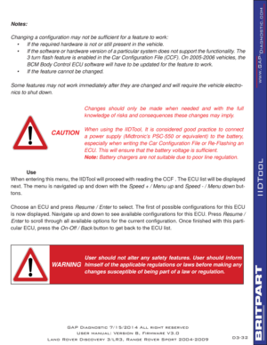 Page 4632
IIDTool
GAP Diagnostic 7/15/2014 All right reserved
User manual: Version 8, Firmware V3.0
Land Rover Discovery 3/LR3, Range Rover Sport 2004-2009
Notes: 
Changing a conﬁ guration may not be sufﬁ cient for a feature to work:
•  If the required hardware is not or still present in the vehicle.
•  If the software or hardware version of a particular system does not support the functionality. The 
3 turn ﬂ ash feature is enabled in the Car Conﬁ guration File (CCF). On 2005-2006 vehicles, the 
BCM Body...