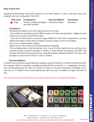 Page 57SU-2
IIDTool
D3-
 
Body Control ECU
Updating the BCM Body Control ECU adds the 3 turn ﬂ ash feature. To work, it will also have to be 
enabled in the Car Conﬁ guration File (CCF).
 
 Precautions:  
•      Re-ﬂ ashing the Body Control ECU takes around 2.5 minutes.
•      Good electrical connections at the OBD connector and high enough battery voltage are both 
critical to the success of the BCM re-ﬂ ash.
•      If you do not have access to a power supply (Midtronic’s PSC-550 or equivalent), use jump...