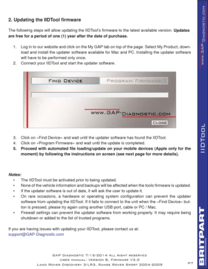 Page 7P7
IIDTool
2. Updating the IIDTool ﬁ rmware
The following steps will allow updating the IIDTool’s ﬁ rmware to the latest available version. Updates 
are free for a period of one (1) year after the date of purchase.
1.  Log in to our website and click on the My GAP tab on top of the page. Select My Product, down-
load and install the updater software available for Mac and PC. Installing the updater software 
will have to be performed only once. 
2.  Connect your IIDTool and start the updater software.
3....