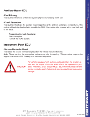 Page 69SR-6
IIDTool
Auxiliary Heater ECU   
-Fuel Priming
This routine will remove air from the system (if present) replacing it with fuel.
-Check Operation
This routine will activate the auxiliary heater regardless of the ambient and engine temperatures. This 
routine will begin by clearing faults stored in the ECU. If the routine fails, proceed with a read fault and 
ﬁ x the issue. 
  Preparation (for both functions)
•      Start the engine.
•      Turn off the HVAC system.
Instrument Pack ECU
-Service...