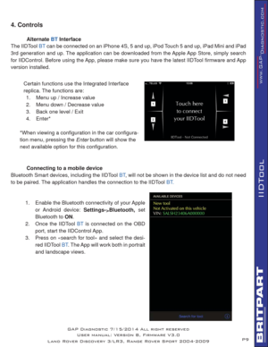 Page 9P9
IIDTool
4. Controls
 
Alternate BT Interface
The IIDTool 
BT can be connected on an iPhone 4S, 5 and up, iPod Touch 5 and up, iPad Mini and iPad 
3rd generation and up. The application can be downloaded from the Apple App Store, simply search 
for IIDControl. Before using the App, please make sure you have the latest IIDTool ﬁ rmware  and App 
version installed.
 
  Connecting to a mobile device
Bluetooth Smart devices, including the IIDTool 
BT, will not be shown in the device list and do not need...