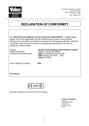 Page 88DIVISION SYSTÈMES D’ACCEÈS
42,rue le Corbusier
94042 Créteil Cedex - France
Tel : 01 56 71 53 00
Fax : 01 5671 53 71DECLARATION OF CONFORMITYWe, VALEO Sécurité Habitacle 42, Rue Ie Corbusier~94042 CRETEIL — France hereby
declare, At our sole responsibility, that the following product conforms to the Essential
Requirements of the Radio and Telecommunications Terminal Equipment Directive 1999/5/EC
in accordance with the tests conducted to the appropriate requirements of the relevant
standards, as listed...