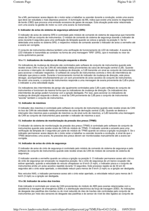 Page 11  
Se a MIL permanecer acesa depois de o motor estar a trabalhar ou acender durante a condução, existe uma avaria 
que deve ser estudada o mais depressa possível. A il uminação da MIL indica que existe uma avaria no diagnóstico 
de bordo (OBD) que provoca uma emissão excessiva de  gases de escape. Esta situação pode estar relacionada 
com uma avaria na gestão do motor ou com uma avaria  na transmissão. 
  
9. Indicador de aviso do sistema de segurança adici onal (SRS)  
  
O indicador de aviso do sistema...