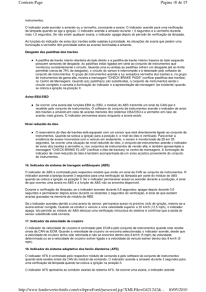 Page 12instrumentos.   
O indicador pode acender a amarelo ou a vermelho, consoante a avaria. O indicador acende para uma verificação 
da lâmpada quando se liga a ignição. O indicador ac ende a amarelo durante 1,5 segundos e a vermelho du rante 
mais 1,5 segundos. Se não existir qualquer avaria, o  indicador apaga depois do período de verificação da lâmpada. 
 
As funções do indicador de aviso dos travões estão s ujeitas à prioridade. As situações de avaria que pedem uma 
iluminação a vermelho têm prioridade...