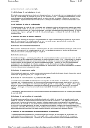 Page 13permanentemente até a avaria ser corrigida.    
19 e 36. Indicador de avaria do travão de mão  
  
O indicador de avaria do travão de mão é controlado  pelo software do conjunto de instrumentos quando e ste recebe 
sinais da CAN do módulo de comando do travão de mão  electrónico (EPB). O indicador acende a amarelo durante 3 
segundos para uma verificação da lâmpada quando se  coloca a ignição na posição II. Se ocorrer uma avaria no 
sistema EPB, o respectivo módulo de comando pede a ilu minação do...