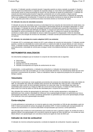 Page 15do sensor. O indicador acende a amarelo durante 3 segundos quando se coloca a ignição na posição II. Quando o 
nível do líquido de arrefecimento no depósito de ex pansão atinge um nível inferior pré-estabelecido, o conjunto de 
instrumentos sente os sinais provenientes do sensor  de nível reduzido do líquido de arrefecimento. O indicador do 
conjunto de instrumentos pisca durante 5 segundos,  juntamente com um aviso acústico e depois acende 
permanentemente. O indicador permanece aceso até o  nível do...