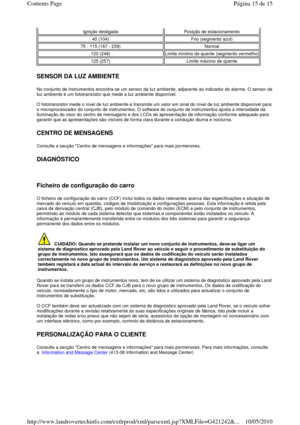 Page 17 
SENSOR DA LUZ AMBIENTE 
No conjunto de instrumentos encontra-se um sensor da luz ambiente, adjacente ao indicador do alarme. O sensor da 
luz ambiente é um fototransístor que mede a luz ambiente disponível. 
 
O fototransístor mede o nível de luz ambiente e tra nsmite um valor em sinal do nível de luz ambiente d isponível para 
o microprocessador do conjunto de instrumentos. O s oftware do conjunto de instrumentos ajusta a intensidade da 
iluminação do visor do centro de mensagens e dos LC Ds de...