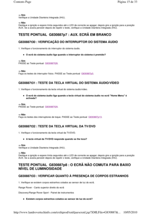 Page 178-> Sim  
Verifique a Unidade Dianteira Integrada (IHU).     
-> Não   
Desligue a ignição e espere trinta segundos até o L ED de corrente se apagar; depois gire a ignição para  a posição 
AUX. Se a avaria persistir depois de repetir o teste,  verifique a Unidade Dianteira Integrada (IHU).  
 
TESTE PONTUAL  G830887p7 : AUX. ECRÃ EM BRANCO 
G830887t30 : VERIFICAÇÃO DO INTERRUPTOR DO SISTEMA  ÁUDIO  
1. Verifique o funcionamento do interruptor do sistema áudio. 
O ecrã do sistema áudio liga quando o...