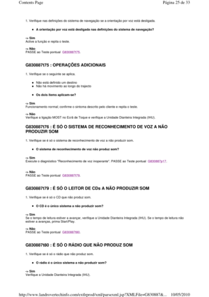 Page 1881. Verifique nas definições do sistema de navegação se a orientação por voz está desligada. 
A orientação por voz está desligada nas definições  do sistema de navegação?  
-> Sim   
Active a função e repita o teste.     
-> Não   
PASSE ao Teste pontual  
G830887t75. 
   
G830887t75 : OPERAÇÕES ADICIONAIS  
1. Verifique se o seguinte se aplica. 
Não está definido um destino  
Não há movimento ao longo do trajecto  
Os dois items aplicam-se?   
-> Sim   
Funcionamento normal; confirme o sintoma descrito p...