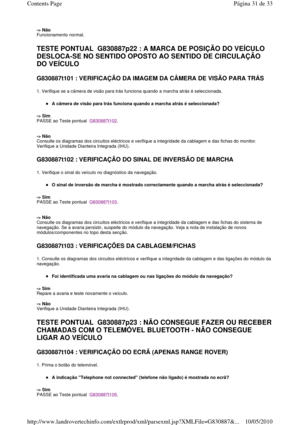 Page 194-> Não  
Funcionamento normal.    
TESTE PONTUAL  G830887p22 : A MARCA DE POSIÇÃO DO V EÍCULO 
DESLOCA-SE NO SENTIDO OPOSTO AO SENTIDO DE CIRCULAÇ ÃO 
DO VEÍCULO 
G830887t101 : VERIFICAÇÃO DA IMAGEM DA CÂMERA DE VI SÃO PARA TRÁS  
1. Verifique se a câmera de visão para trás funciona quando a marcha atrás é seleccionada. 
A câmera de visão para trás funciona quando a march a atrás é seleccionada?  
-> Sim   
PASSE ao Teste pontual  
G830887t102. 
    
-> Não   
Consulte os diagramas dos circuitos...