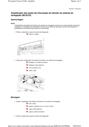 Page 197   
Amplificador dos sinais da informação de trânsito do sistema de 
navegação (86.53.23)   
Desmontagem  
NOTA:   
     
Montagem  
 
Publicado: 16/Ago/2004
  O amplificador dos boletins de trânsito e do sistem
a de navegação encontra-se no lado esquerdo da port a da 
retaguarda. O amplificador de diversidade encontra- se por detrás do lado direito da porta da retaguarda. O 
procedimento é semelhante para ambos os componentes . 
1 . Retire o acabamento superior da porta da retaguarda. 
 
 
 
  Solte os...