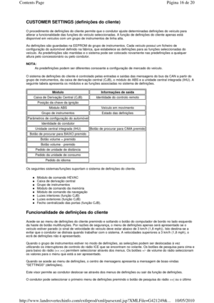 Page 62CUSTOMER SETTINGS (definições do cliente) 
O procedimento de definições do cliente permite que o condutor ajuste determinadas definições do veículo para 
alterar a funcionalidade das funções do veículo sel eccionadas. A função de definições do cliente apenas  está 
disponível em veículos com um grupo de instrumentos  de linha alta. 
  
As definições são guardadas na EEPROM do grupo de instr umentos. Cada veículo possui um ficheiro de 
configuração do automóvel definido na fábrica, que  estabelece as...