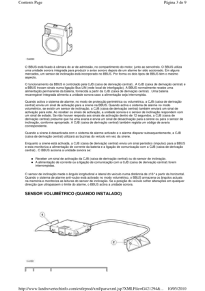 Page 69 
  
O BBUS está fixado à câmara do ar de admissão, no comp artimento do motor, junto ao servofreio. O BBUS utiliza 
uma unidade sonora integrada para produzir o aviso  sonoro depois de um alarme ter sido accionado. Em al guns 
mercados, um sensor de inclinação está incorporado  no BBUS. Por forma os dois tipos de BBUS têm o mesmo 
aspecto.  
O funcionamento da BBUS é controlado pela CJB (caixa de  derivação central) . A CJB (caixa de derivação central) e 
a BBUS trocam sinais numa ligação Bus LIN (rede...