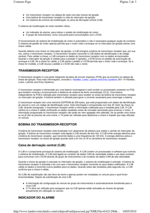 Page 82Um transmissor-receptor na cabeça de cada uma das chaves de ignição.  
Uma bobina do transmissor-receptor à volta do interruptor da ignição.  
Um sistema de controlo da imobilização na caixa de  derivação central (CJB).  
O sistema de imobilização do motor também utiliza:   
Um indicador do alarme, para indicar o estado da im obilização do motor.  
O grupo de instrumentos, como uma porta para comuni cações com o ECM.  
O funcionamento do sistema de imobilização do motor é automático e não é necessária...