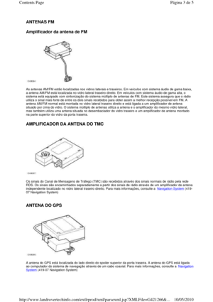 Page 86ANTENAS FM  
Amplificador da antena de FM 
 
  
As antenas AM/FM estão localizadas nos vidros laterai s e traseiros. Em veículos com sistema áudio de gama baixa, 
a antena AM/FM está localizada no vidro lateral tras eiro direito. Em veículos com sistema áudio de gama  alta, o 
sistema está equipado com sintonização do sistema m últiplo de antenas de FM. Este sistema assegura que o rádio 
utiliza o sinal mais forte de entre os dois sinais  recebidos para obter assim a melhor recepção possív el em FM. A...